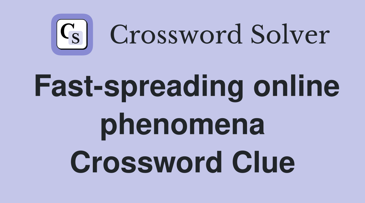 Fast-spreading online phenomena Crossword Clue