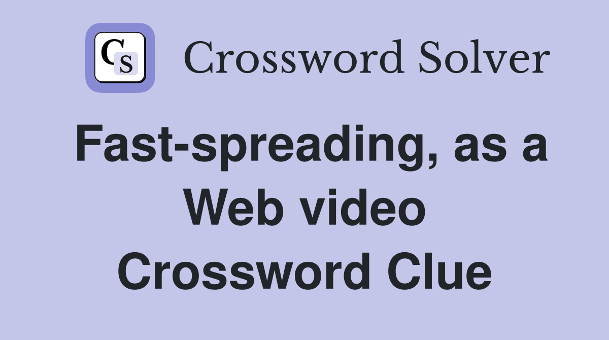 Fast-spreading, as a Web video Crossword Clue