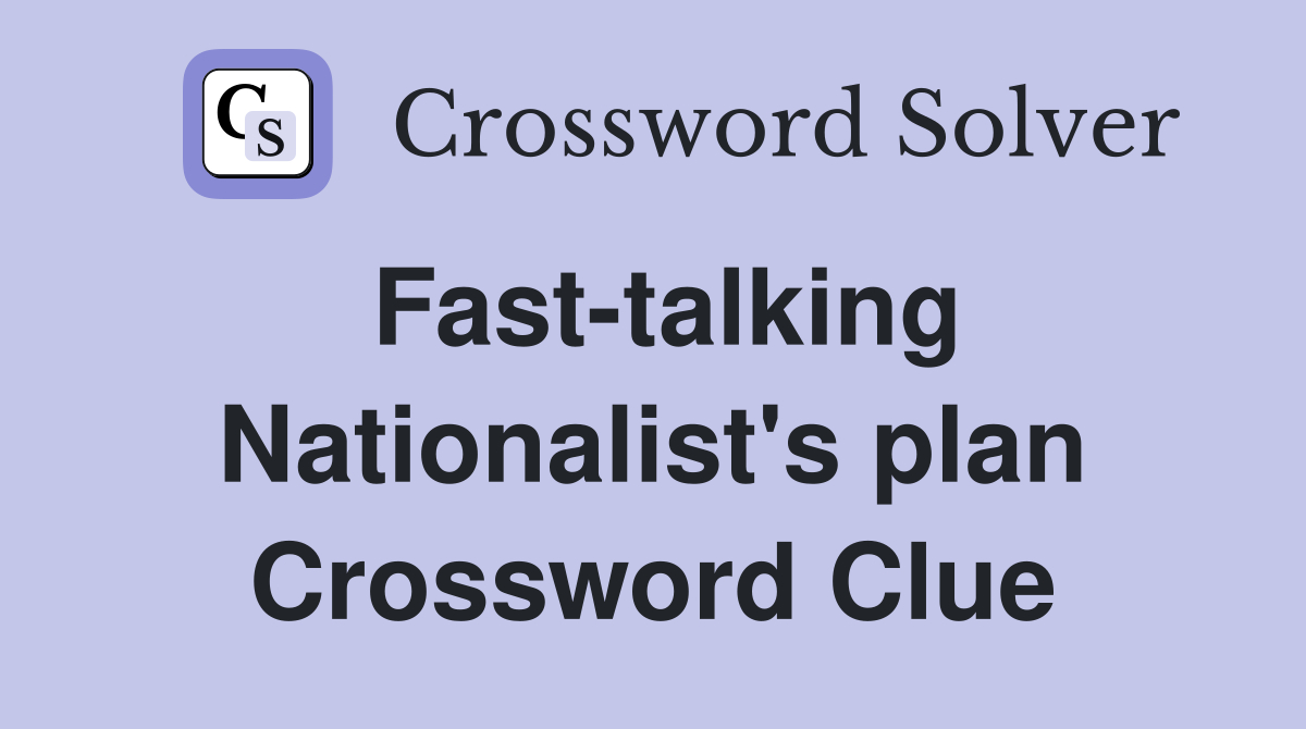 Fast-talking Nationalist's plan Crossword Clue