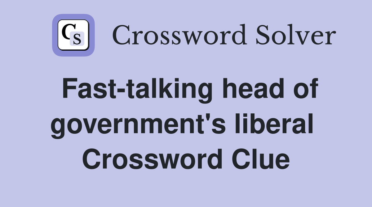 Fast-talking head of government's liberal  Crossword Clue