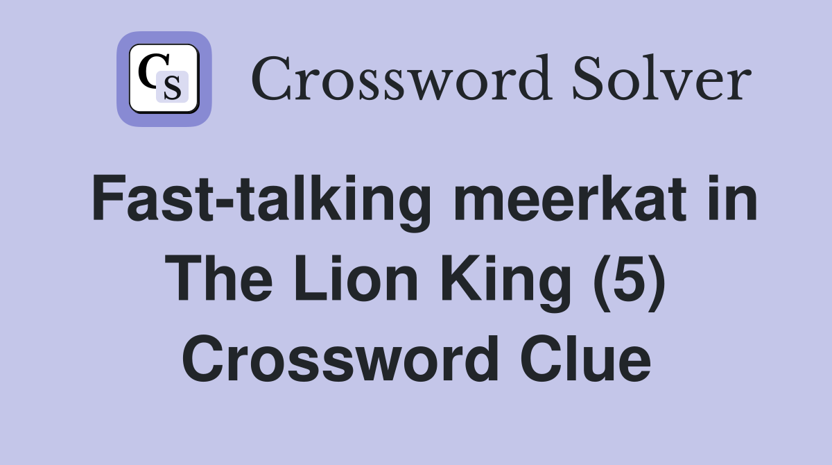 Fast-talking meerkat in The Lion King (5) Crossword Clue