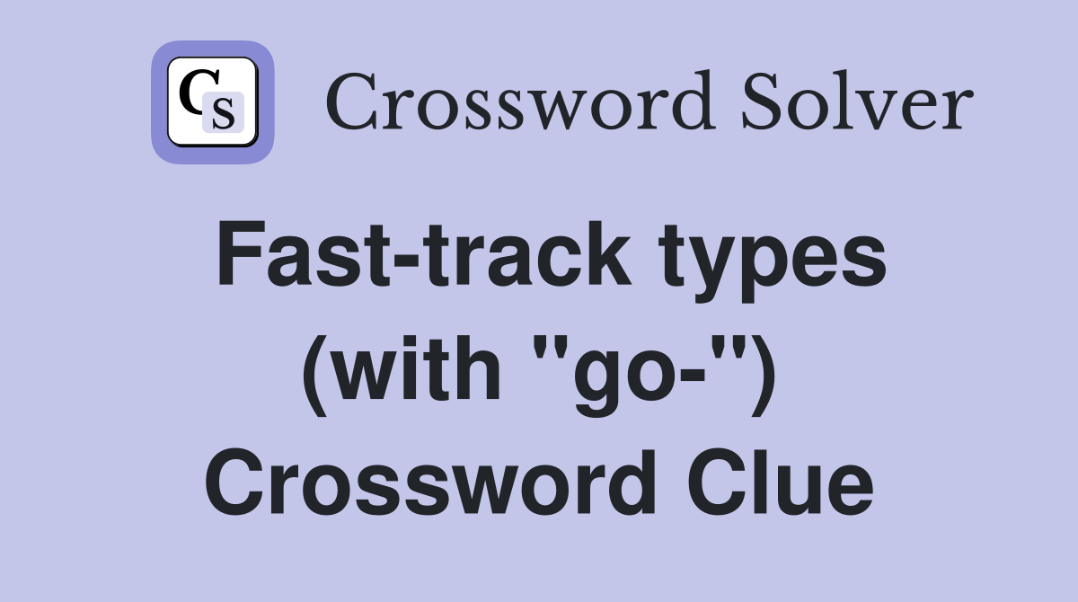 Fast-track types (with "go-") Crossword Clue
