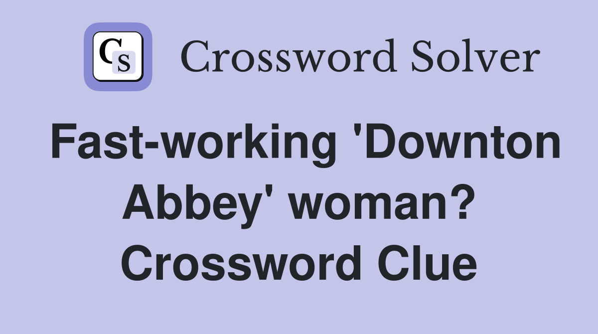 Fast-working 'Downton Abbey' woman? Crossword Clue