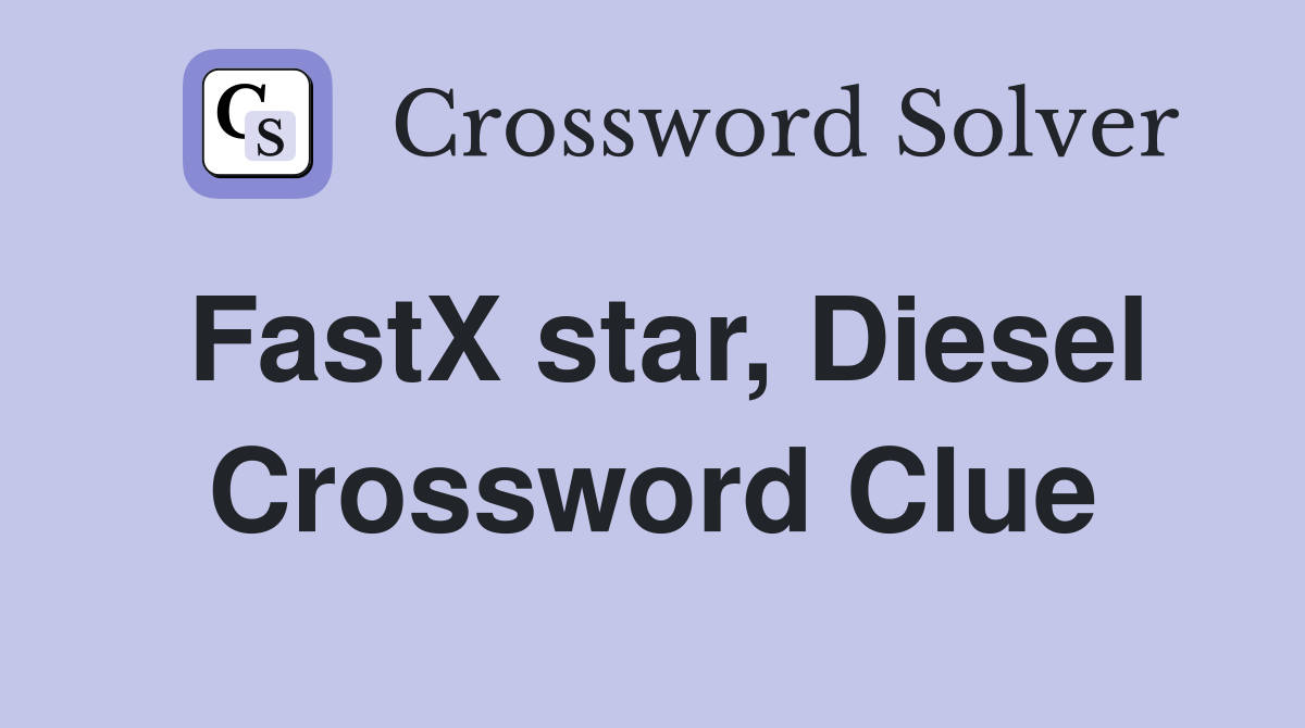 FastX star, Diesel Crossword Clue