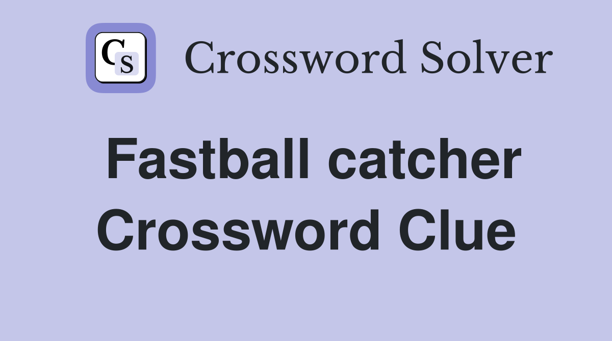 Fastball catcher Crossword Clue