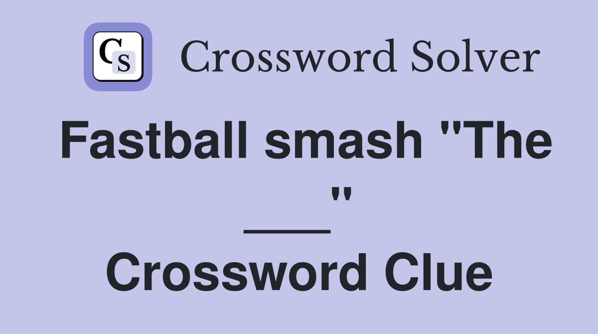 Fastball smash "The ___" Crossword Clue