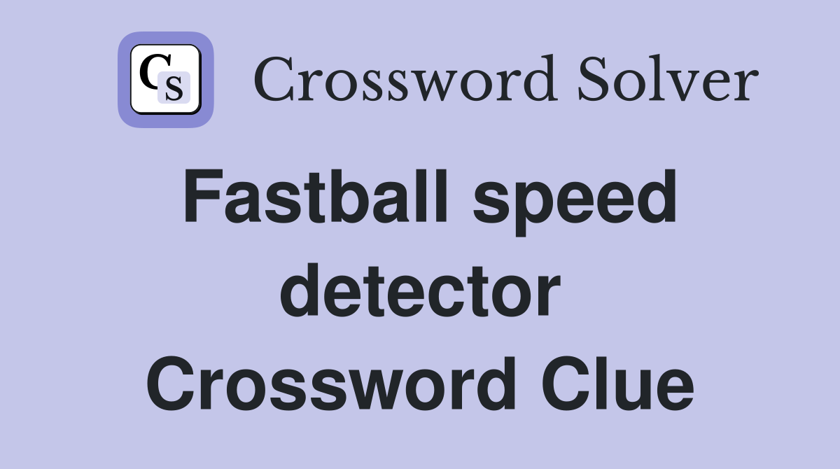 Fastball speed detector Crossword Clue