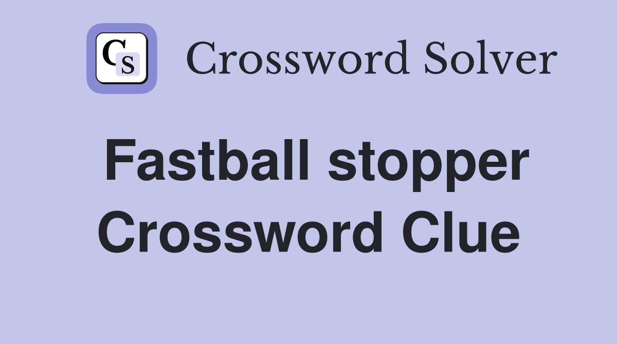 Fastball stopper Crossword Clue