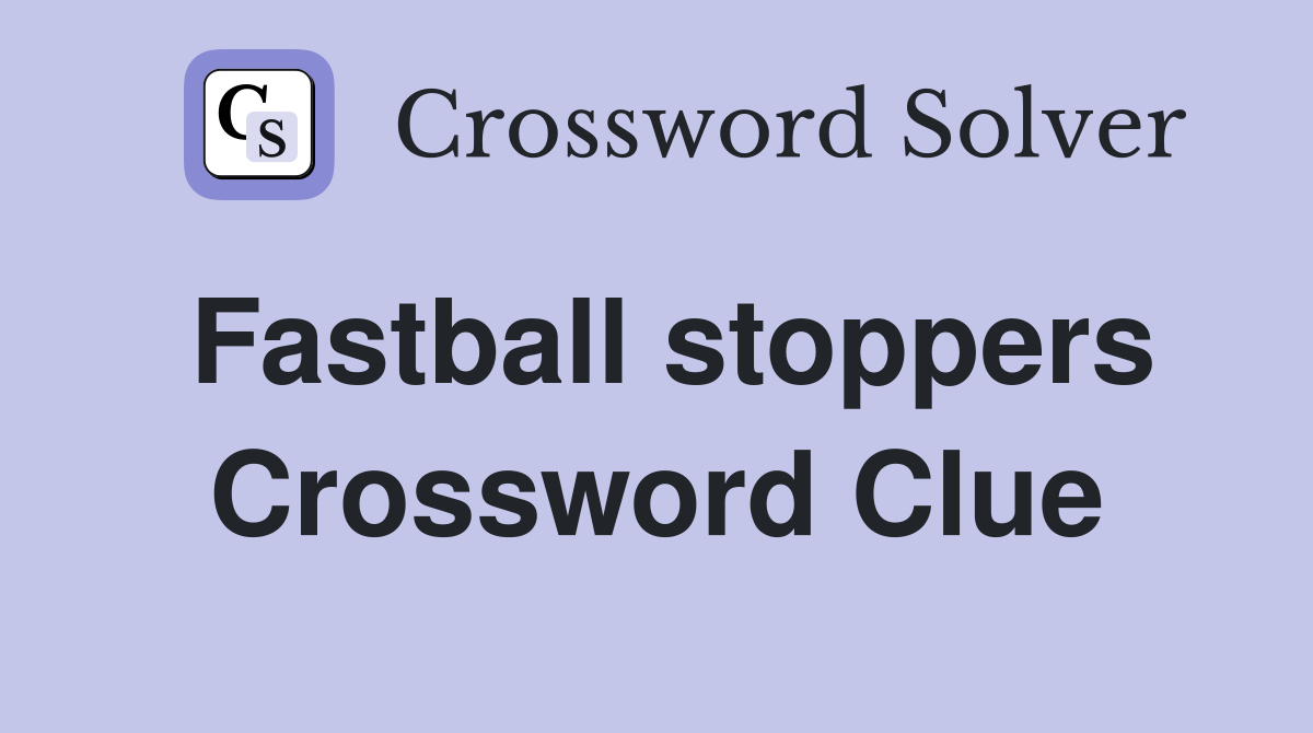 Fastball stoppers Crossword Clue
