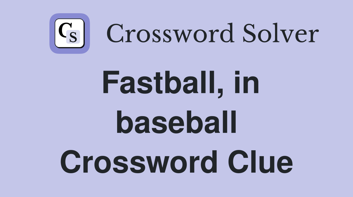 Fastball, in baseball Crossword Clue