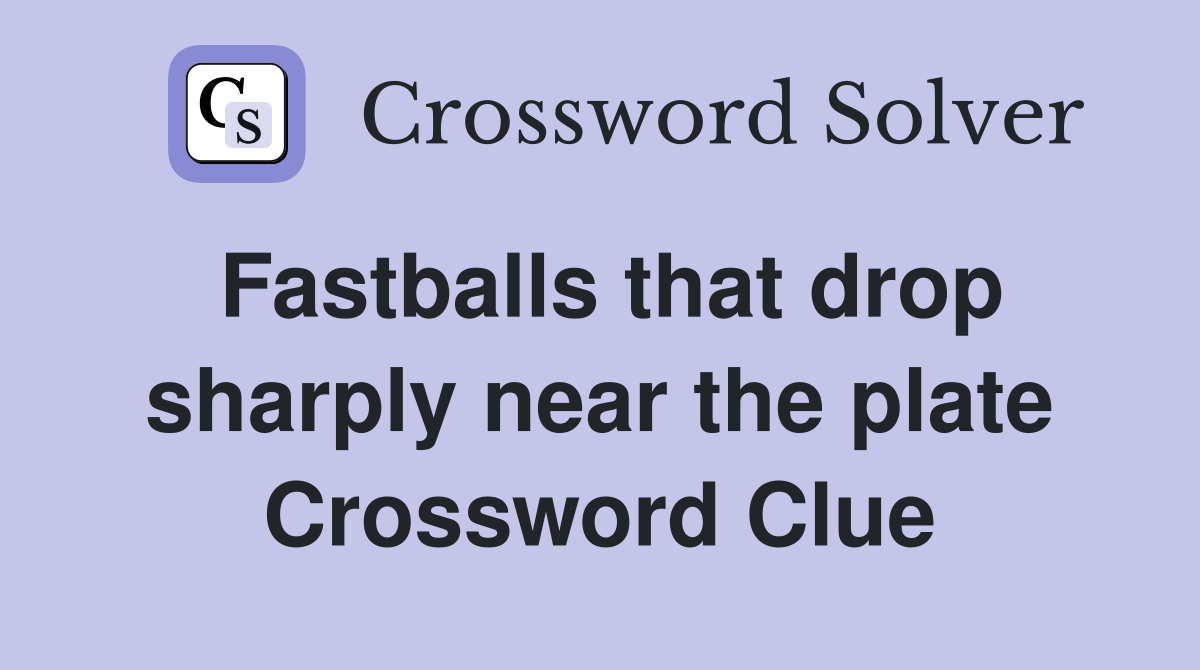 Fastballs that drop sharply near the plate Crossword Clue