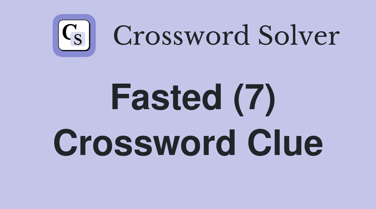 Fasted (7) Crossword Clue