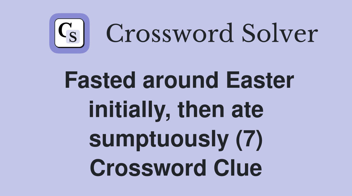Fasted around Easter initially, then ate sumptuously (7) Crossword Clue