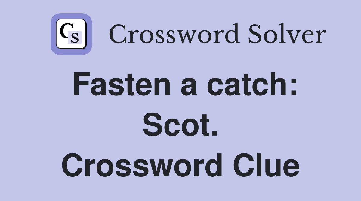 Fasten a catch: Scot. Crossword Clue