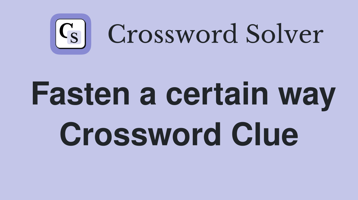 Fasten a certain way Crossword Clue