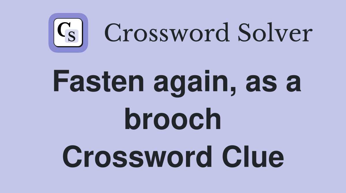 Fasten again, as a brooch Crossword Clue