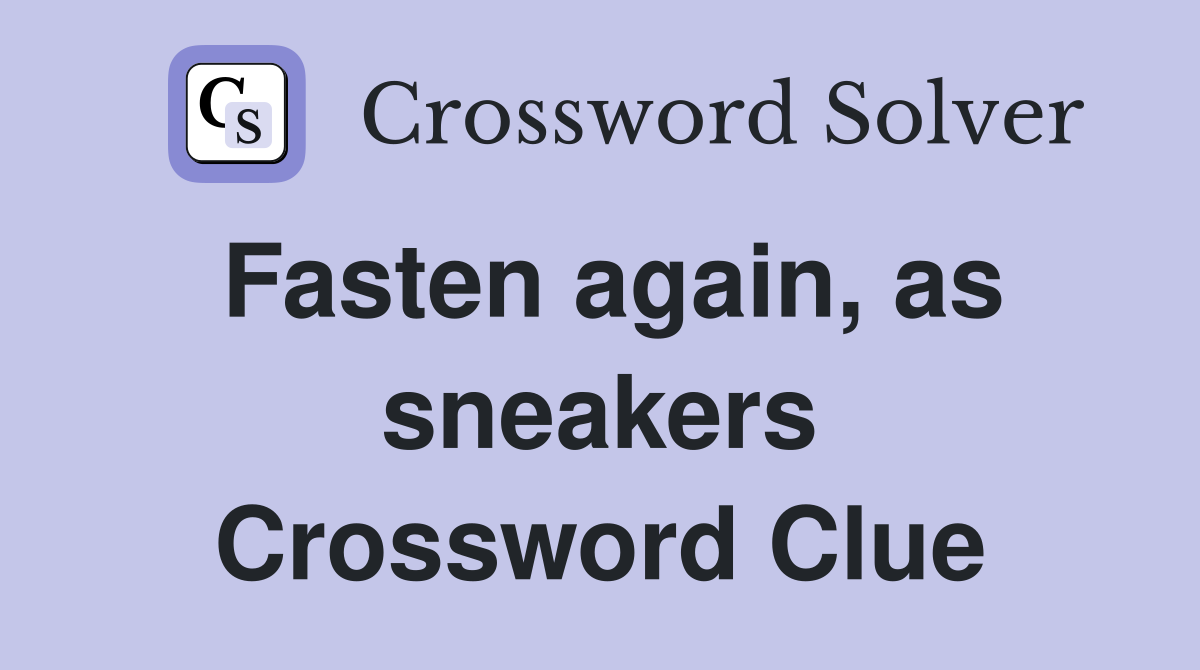 Fasten again, as sneakers Crossword Clue