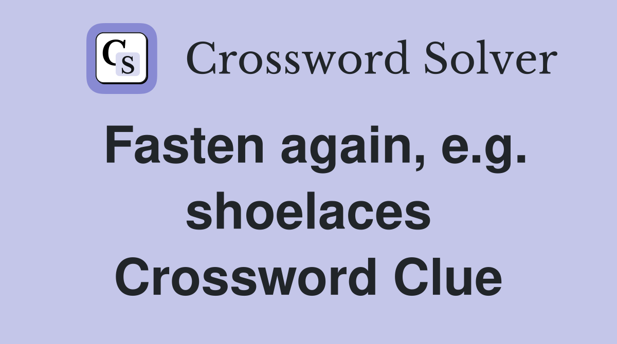 Fasten again, e.g. shoelaces Crossword Clue