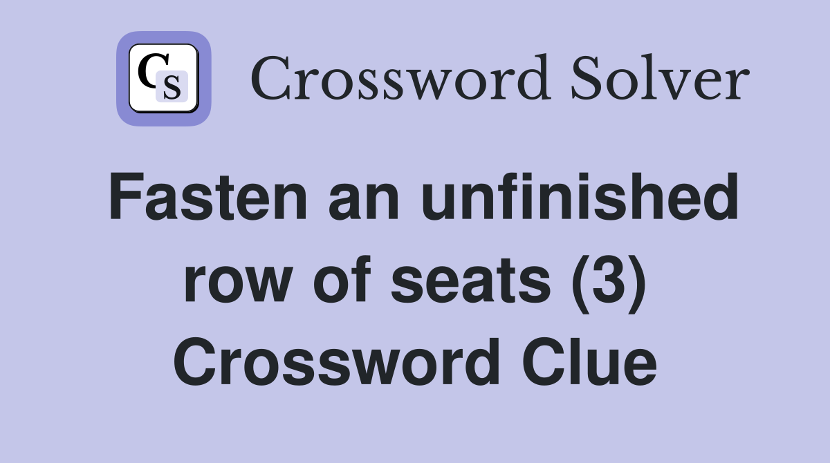 Fasten an unfinished row of seats (3) Crossword Clue