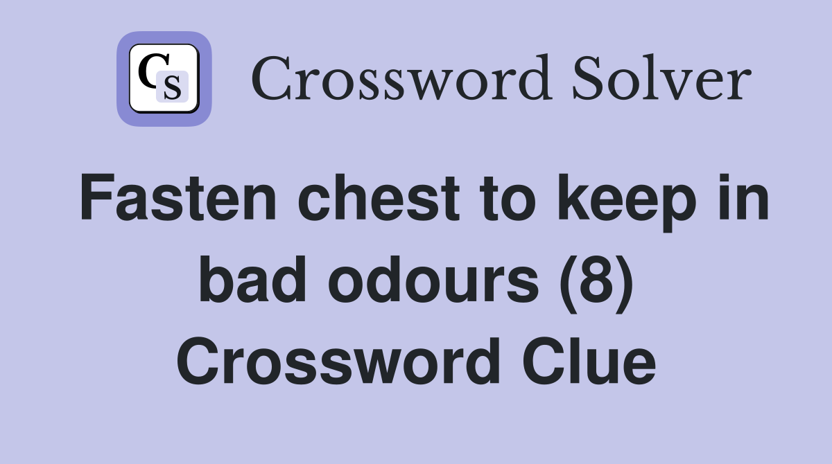 Fasten chest to keep in bad odours (8) Crossword Clue
