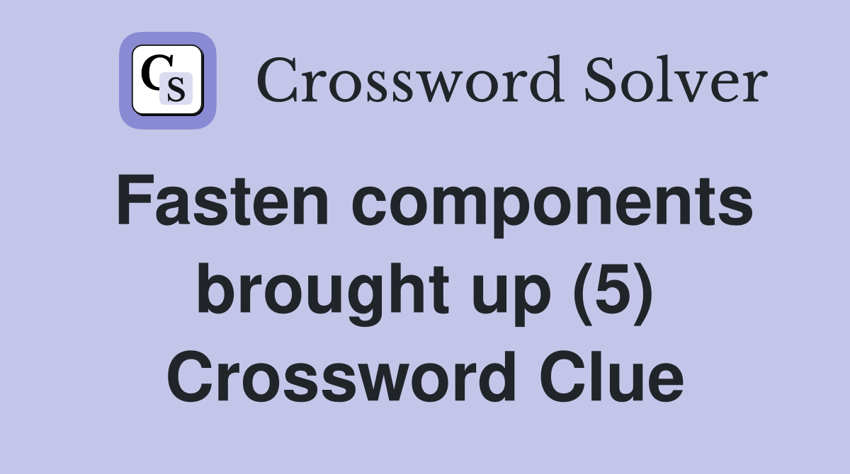 Fasten components brought up (5) Crossword Clue