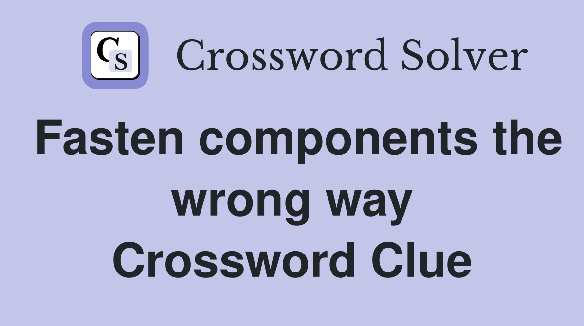 Fasten components the wrong way Crossword Clue