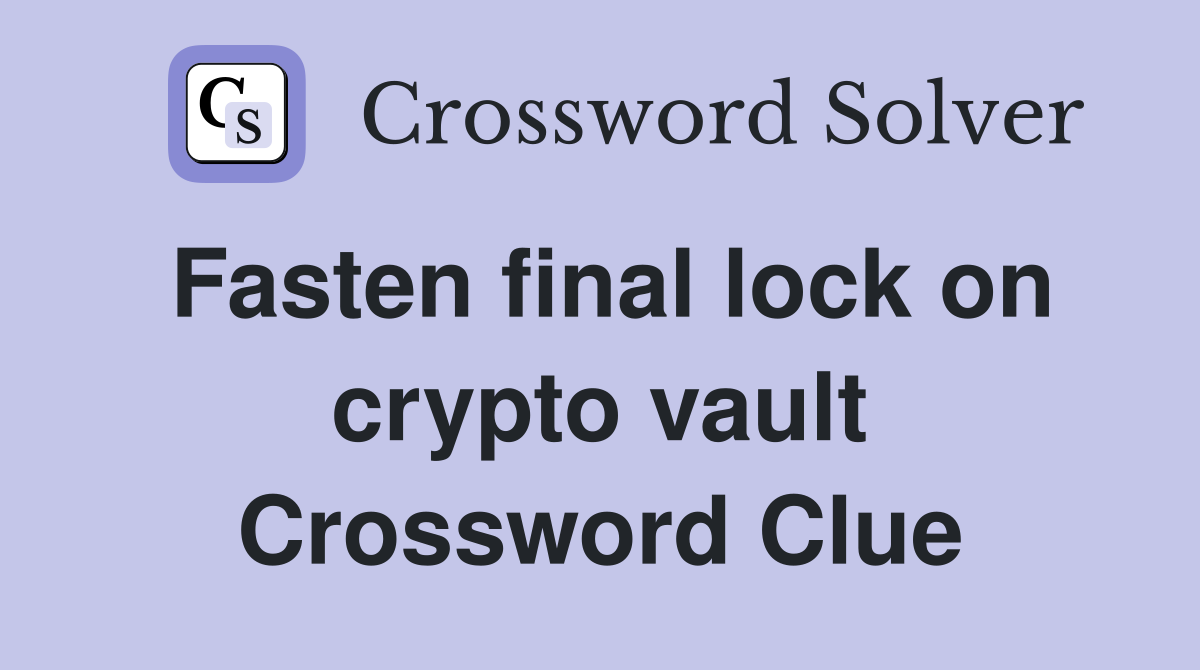 Fasten final lock on crypto vault Crossword Clue