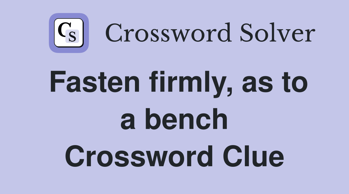 Fasten firmly, as to a bench Crossword Clue
