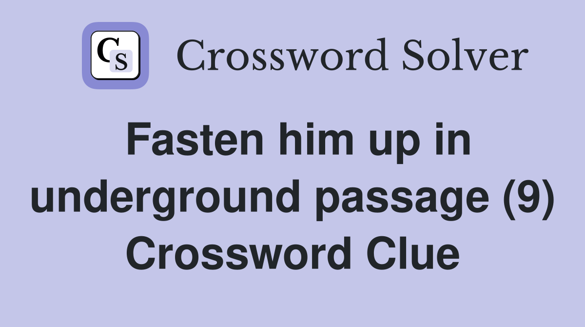 Fasten him up in underground passage (9) Crossword Clue