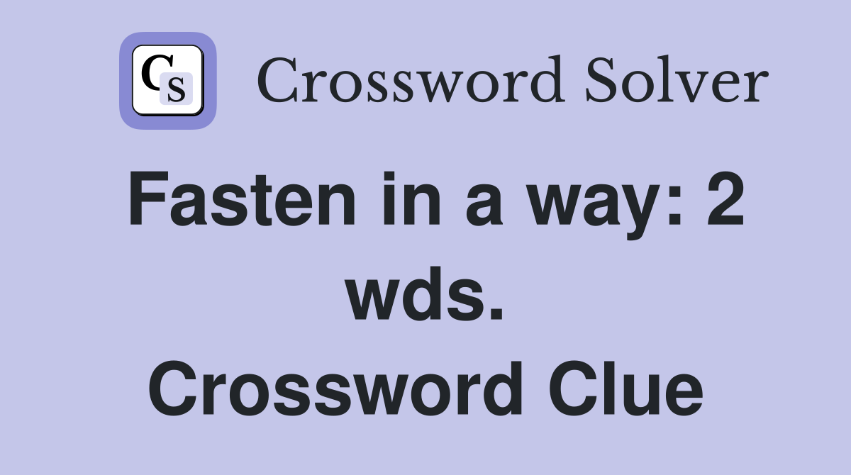 Fasten in a way: 2 wds. Crossword Clue