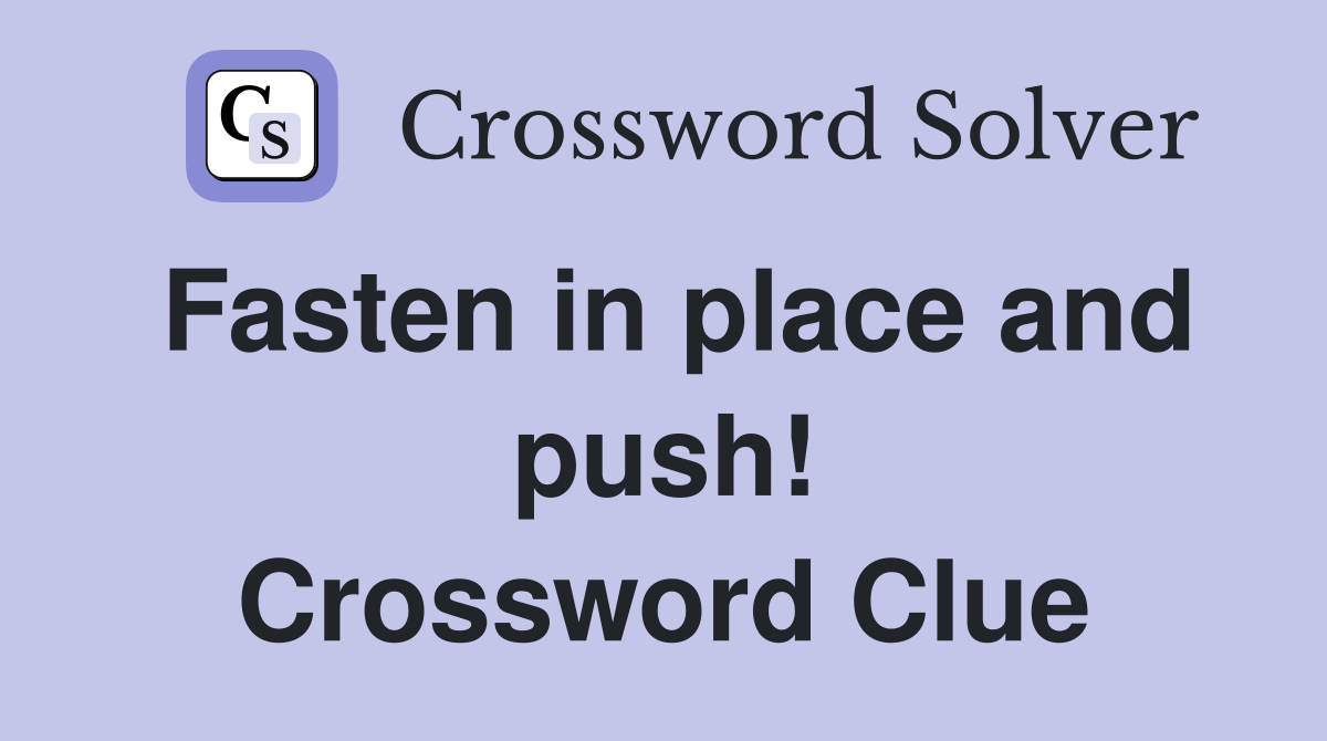 Fasten in place and push! Crossword Clue