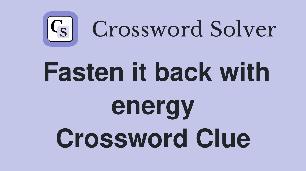 Fasten it back with energy Crossword Clue