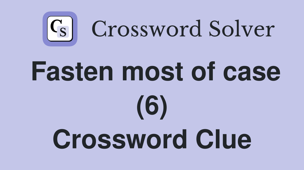 Fasten most of case (6) Crossword Clue