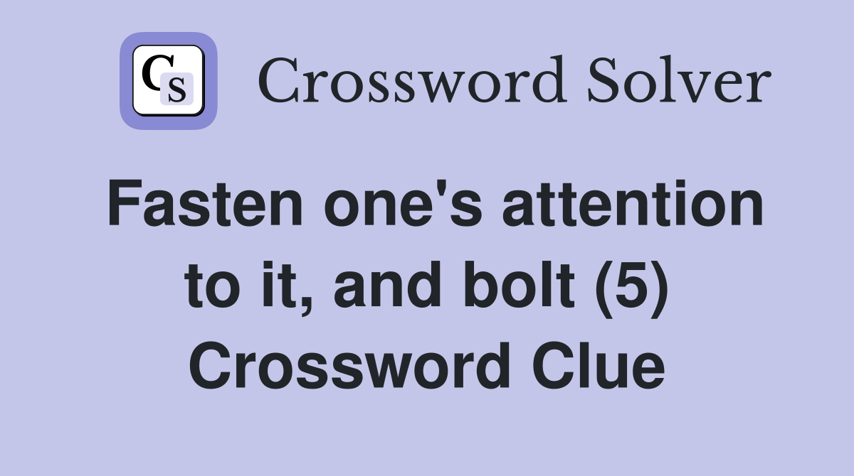 Fasten one's attention to it, and bolt (5) Crossword Clue