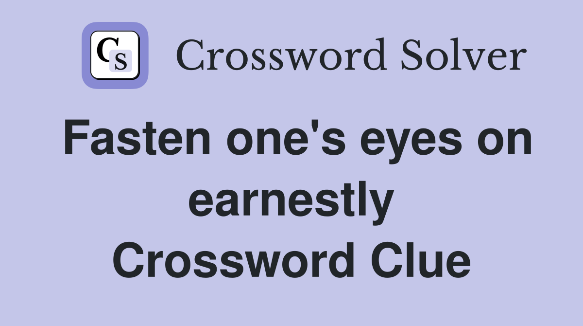 Fasten one's eyes on earnestly Crossword Clue