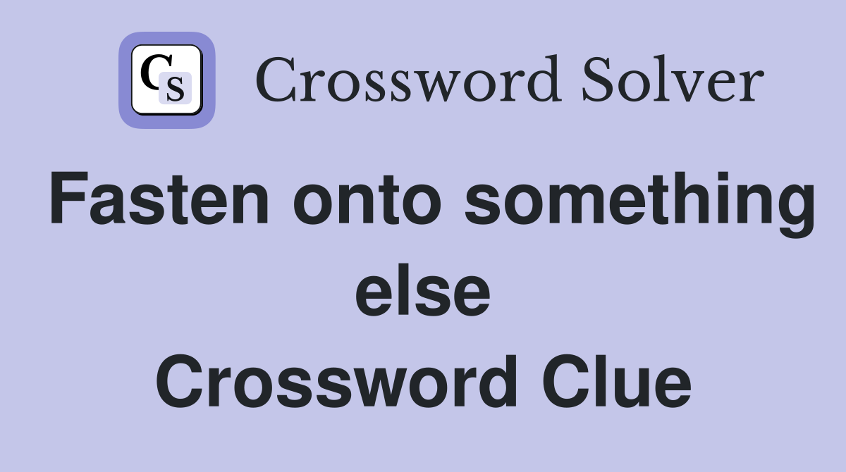 Fasten onto something else Crossword Clue