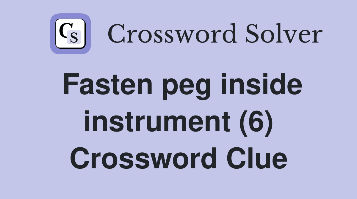 Fasten peg inside instrument (6) Crossword Clue