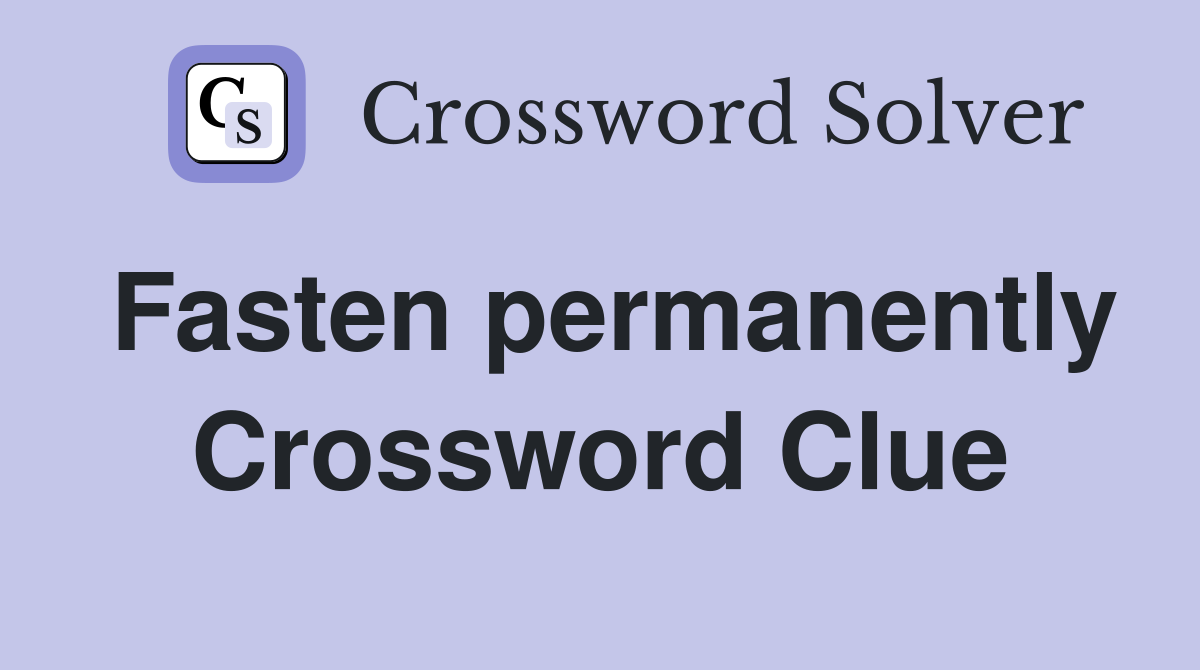 Fasten permanently Crossword Clue