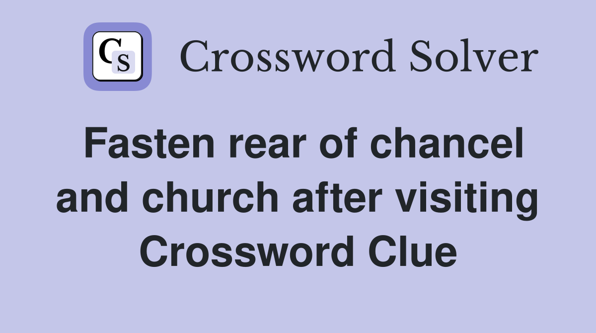 Fasten rear of chancel and church after visiting Crossword Clue