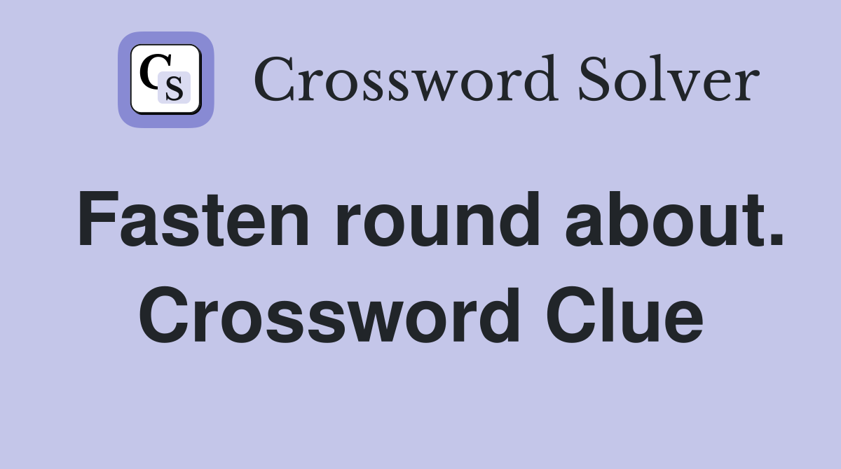 Fasten round about. Crossword Clue