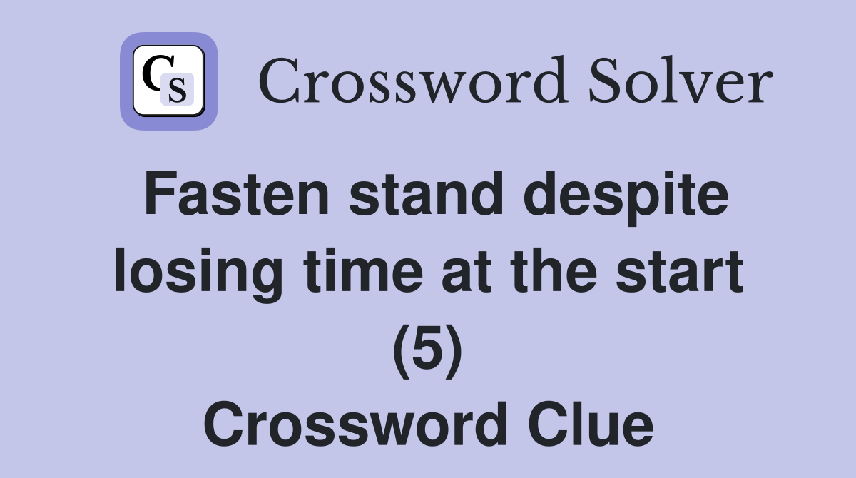Fasten stand despite losing time at the start (5) Crossword Clue