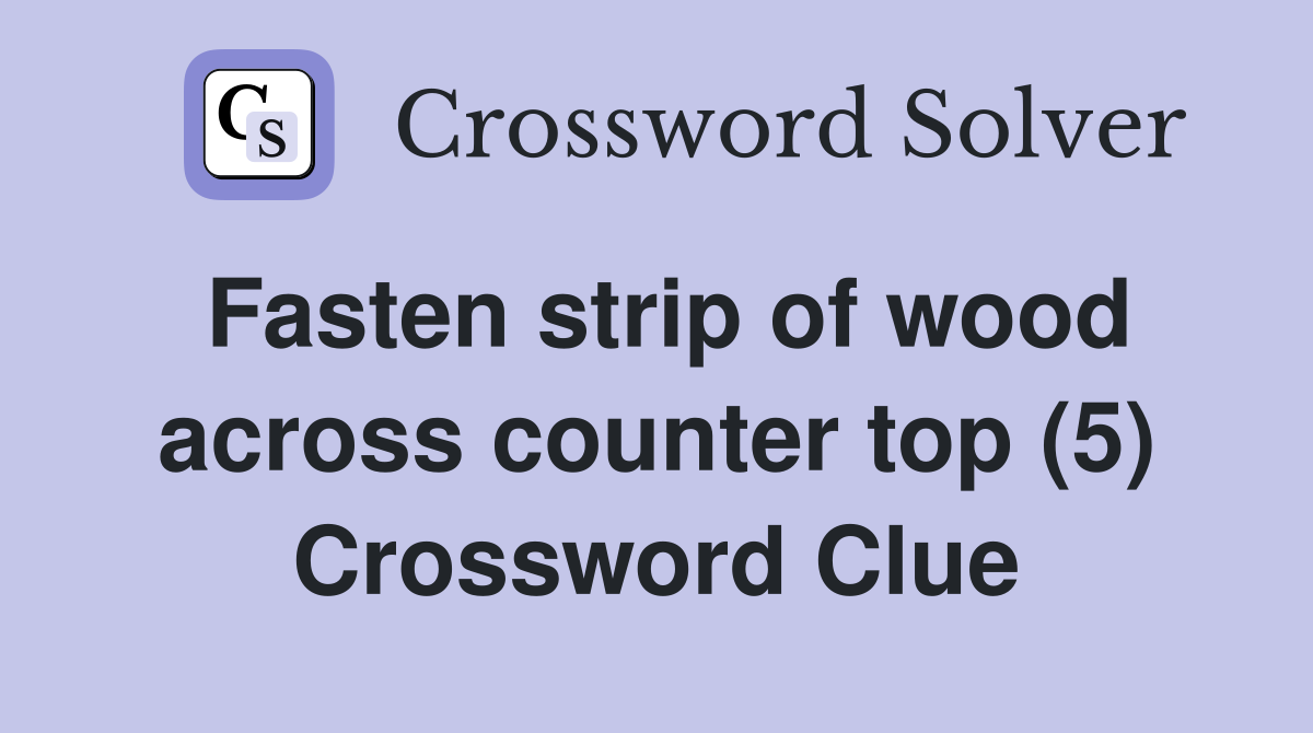 Fasten strip of wood across counter top (5) Crossword Clue