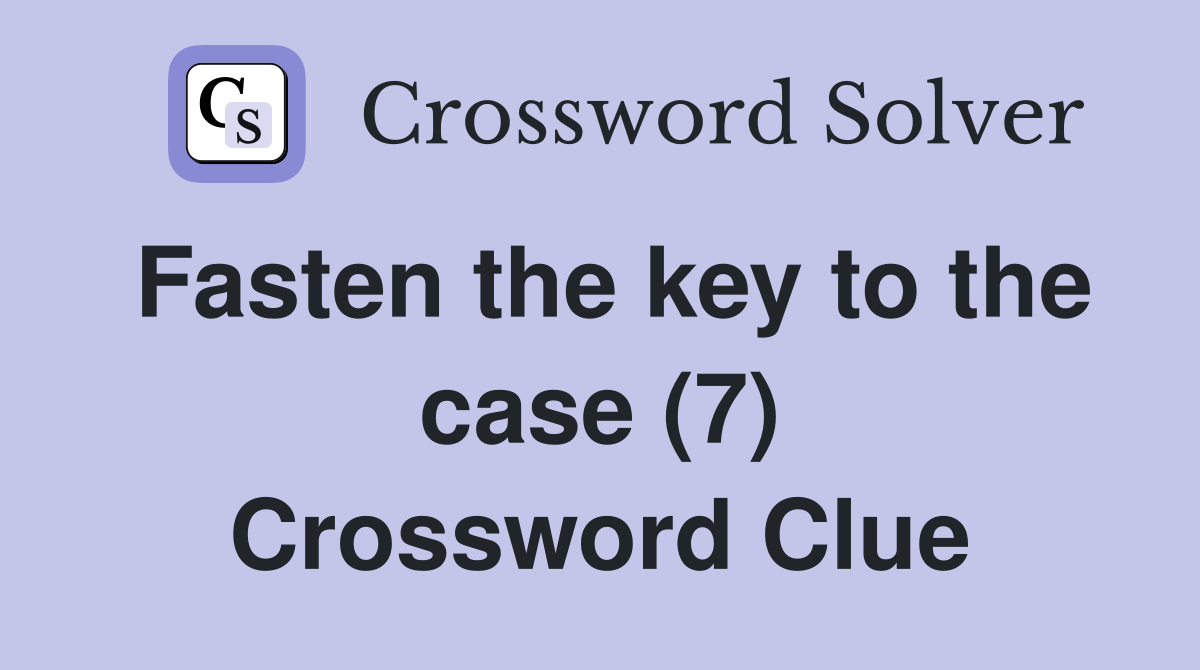 Fasten the key to the case (7) Crossword Clue