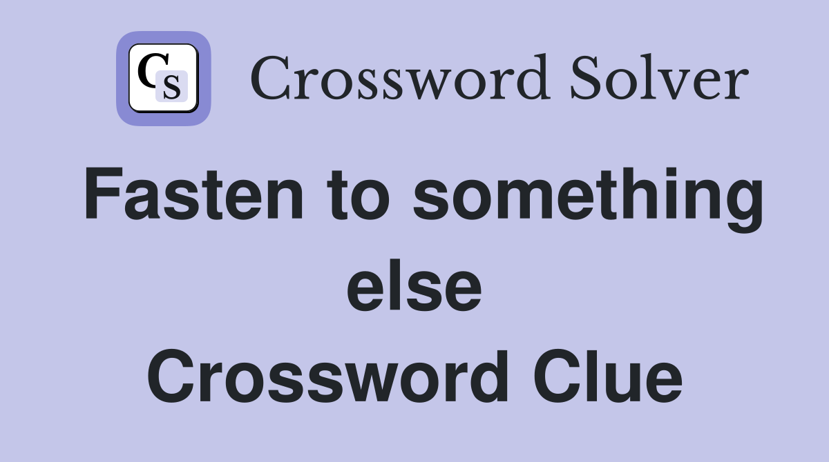 Fasten to something else Crossword Clue