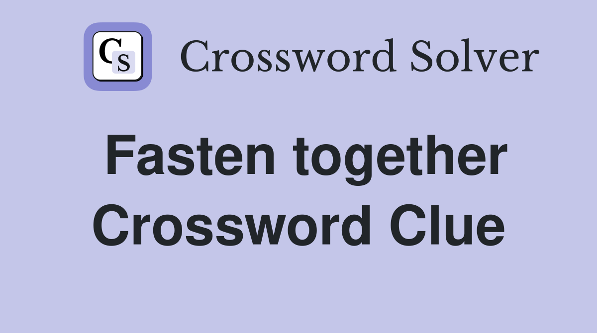Fasten together Crossword Clue