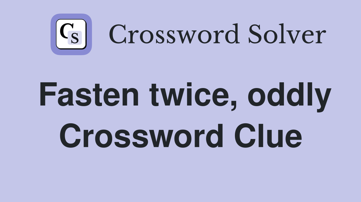 Fasten twice, oddly Crossword Clue