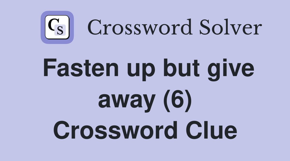 Fasten up but give away (6) Crossword Clue