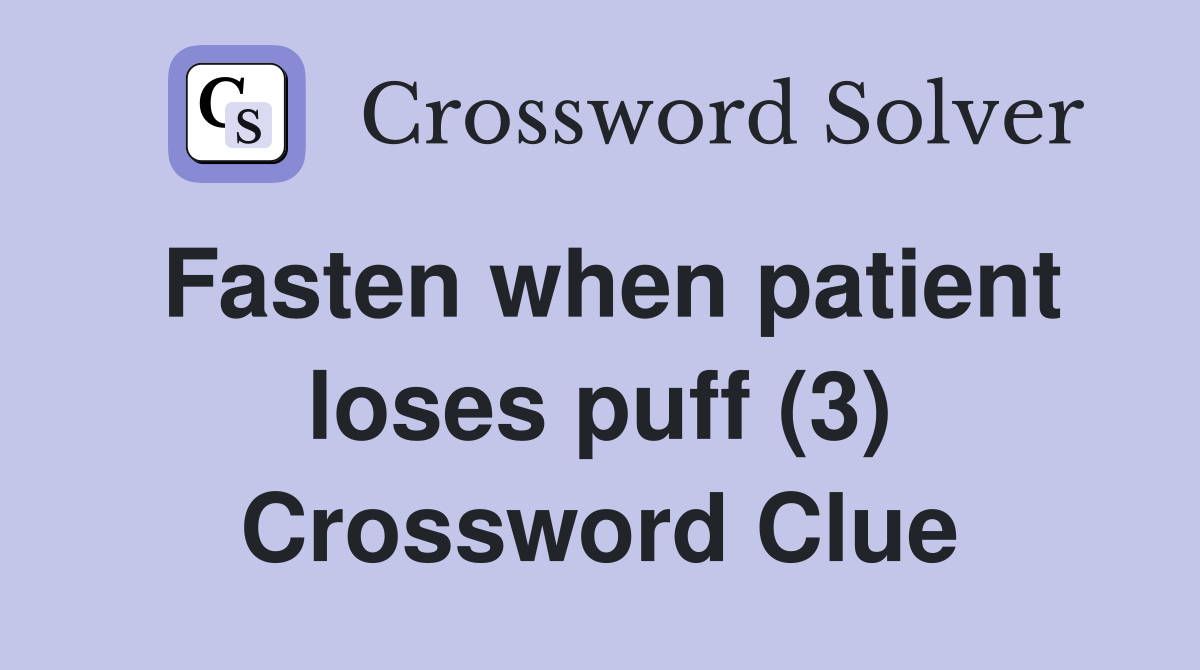 Fasten when patient loses puff (3) Crossword Clue