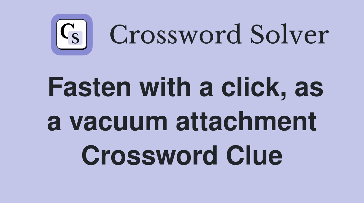 Fasten with a click, as a vacuum attachment Crossword Clue