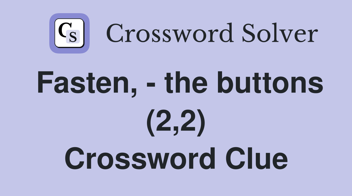 Fasten, - the buttons (2,2) Crossword Clue